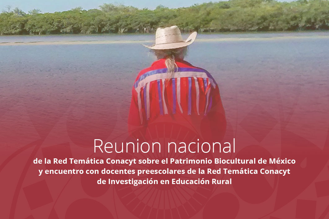 Reunión Nacional de la Red Temática Conacyt sobre el Patrimonio Biocultural de México y Encuentro con docentes preescolares de la RIER